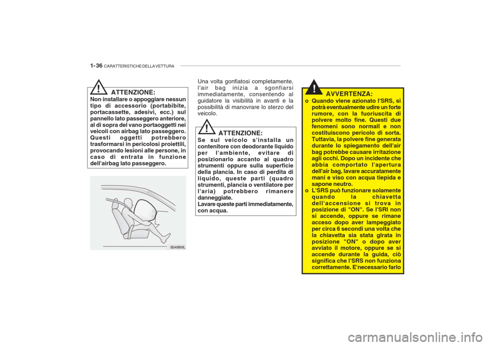 Hyundai Getz 2005 Manuale del proprietario (in Italian) 1- 36 CARATTERISTICHE DELLA VETTURA
!AVVERTENZA:
o Quando vlene azionato lSRS, si potrà eventualmente udire un forte rumore, con la fuoriuscita di polvere molto fine. Questi due fenomeni sono norma Hyundai Getz 2005 Manuale del proprietario (in Italian) 1- 36 CARATTERISTICHE DELLA VETTURA
!AVVERTENZA:
o Quando vlene azionato lSRS, si potrà eventualmente udire un forte rumore, con la fuoriuscita di polvere molto fine. Questi due fenomeni sono norma