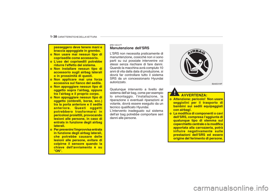 Hyundai Getz 2005 Manuale del proprietario (in Italian) 1- 38 CARATTERISTICHE DELLA VETTURA
!
passeggero deve tenere mani e braccia appoggiate in grembo.
o Non usare mai nessun tipo di coprisedile come accessorio.
o Luso dei coprisedili potrebbe ridurre Hyundai Getz 2005 Manuale del proprietario (in Italian) 1- 38 CARATTERISTICHE DELLA VETTURA
!
passeggero deve tenere mani e braccia appoggiate in grembo.
o Non usare mai nessun tipo di coprisedile come accessorio.
o Luso dei coprisedili potrebbe ridurre