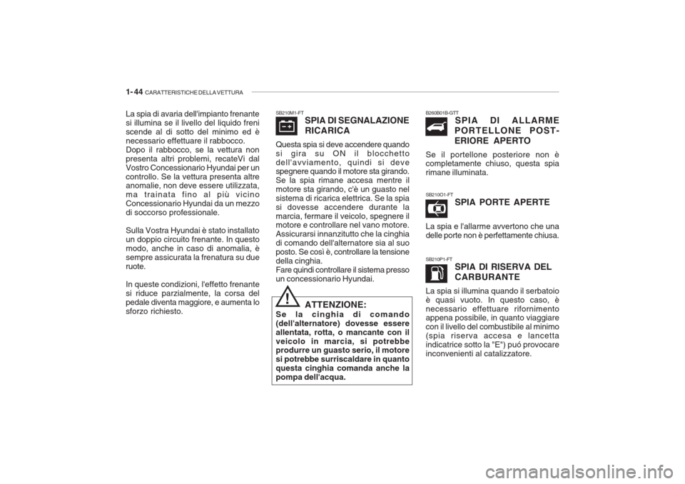 Hyundai Getz 2005 Manuale del proprietario (in Italian) 1- 44 CARATTERISTICHE DELLA VETTURA
SB210M1-FT
SPIA DI SEGNALAZIONE RICARICA
Questa spia si deve accendere quando si gira su ON il blocchettodellavviamento, quindi si deve spegnere quando il motore Hyundai Getz 2005 Manuale del proprietario (in Italian) 1- 44 CARATTERISTICHE DELLA VETTURA
SB210M1-FT
SPIA DI SEGNALAZIONE RICARICA
Questa spia si deve accendere quando si gira su ON il blocchettodellavviamento, quindi si deve spegnere quando il motore