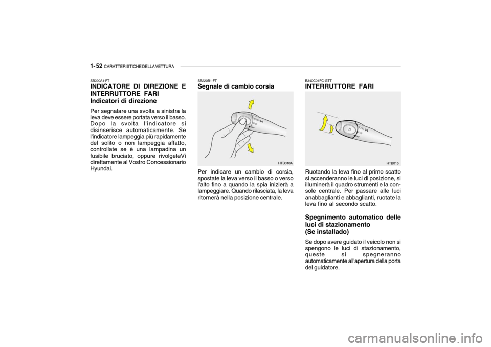Hyundai Getz 2005 Manuale del proprietario (in Italian) 1- 52 CARATTERISTICHE DELLA VETTURA
B340C01FC-GTT INTERRUTTORE FARI Ruotando la leva fino al primo scatto si accenderanno le luci dl posizione, si illuminerà il quadro strumenti e la con- sole centr Hyundai Getz 2005 Manuale del proprietario (in Italian) 1- 52 CARATTERISTICHE DELLA VETTURA
B340C01FC-GTT INTERRUTTORE FARI Ruotando la leva fino al primo scatto si accenderanno le luci dl posizione, si illuminerà il quadro strumenti e la con- sole centr