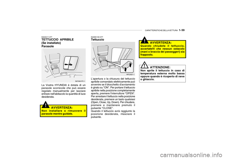 Hyundai Getz 2005 Manuale del proprietario (in Italian) CARATTERISTICHE DELLA VETTURA 1- 59
!
!
!
B470A01FC-1 HFC2021-1
B460A01Y-ATT TETTUCCIO APRIBILE (Se installato)Parasole La Vostra HYUNDAI è dotata di un parasole scorrevole che può essereregolato Hyundai Getz 2005 Manuale del proprietario (in Italian) CARATTERISTICHE DELLA VETTURA 1- 59
!
!
!
B470A01FC-1 HFC2021-1
B460A01Y-ATT TETTUCCIO APRIBILE (Se installato)Parasole La Vostra HYUNDAI è dotata di un parasole scorrevole che può essereregolato