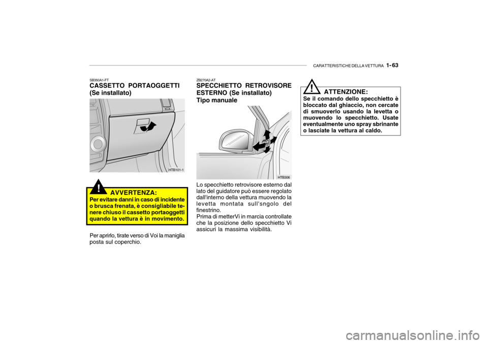 Hyundai Getz 2005  Manuale del proprietario (in Italian) CARATTERISTICHE DELLA VETTURA   1- 63
!
HTB306
ZB270A2-AT SPECCHIETTO RETROVISORE ESTERNO (Se installato)Tipo manuale Lo specchietto retrovisore esterno dal
lato del guidatore può essere regolato dal