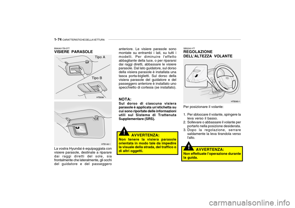 Hyundai Getz 2005 Manuale del proprietario (in Italian) 1- 74 CARATTERISTICHE DELLA VETTURA
!
Per posizionare il volante:
1. Per sbloccare il volante, spingere la
leva verso il basso.
2. Sollevare o abbassare il volante per portarlo nella posizione desid Hyundai Getz 2005 Manuale del proprietario (in Italian) 1- 74 CARATTERISTICHE DELLA VETTURA
!
Per posizionare il volante:
1. Per sbloccare il volante, spingere la
leva verso il basso.
2. Sollevare o abbassare il volante per portarlo nella posizione desid