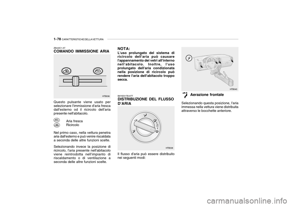 Hyundai Getz 2005 Manuale del proprietario (in Italian) 1- 78 CARATTERISTICHE DELLA VETTURA
ZB440C1-AT COMANDO IMMISSIONE ARIA Questo pulsante viene usato per selezionare limmissione daria fresca dallesterno od il ricircolo dellaria presente nellabit Hyundai Getz 2005 Manuale del proprietario (in Italian) 1- 78 CARATTERISTICHE DELLA VETTURA
ZB440C1-AT COMANDO IMMISSIONE ARIA Questo pulsante viene usato per selezionare limmissione daria fresca dallesterno od il ricircolo dellaria presente nellabit