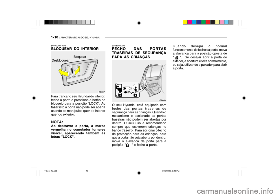 Hyundai Getz 2005 Manual do proprietário (in Portuguese) 1- 10 CARACTERÍSTICAS DO SEU HYUNDAI
Quando desejar o normal funcionamento do fecho da porta, mova a alavanca para a posição oposta de "
". Se desejar abrir a porta do
exterior, a abertura é f Hyundai Getz 2005 Manual do proprietário (in Portuguese) 1- 10 CARACTERÍSTICAS DO SEU HYUNDAI
Quando desejar o normal funcionamento do fecho da porta, mova a alavanca para a posição oposta de "
". Se desejar abrir a porta do
exterior, a abertura é f
