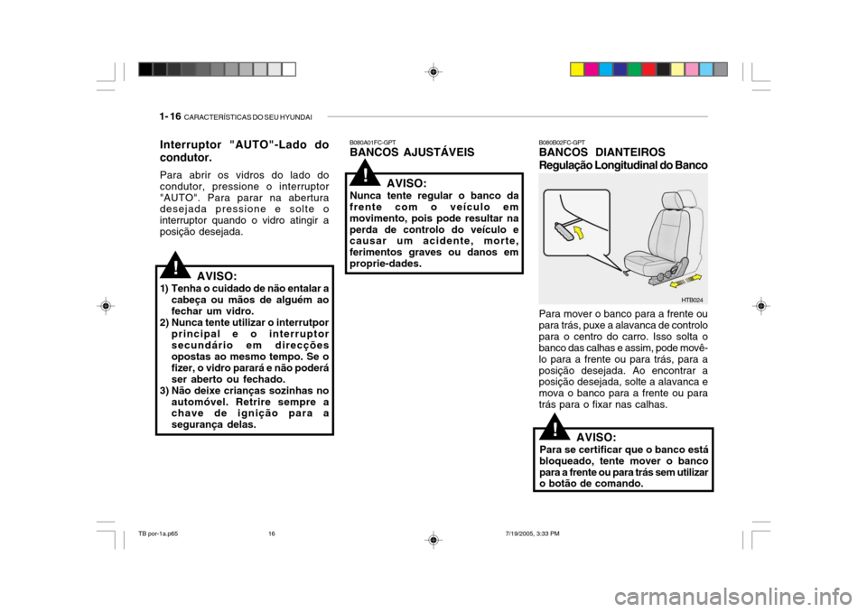 Hyundai Getz 2005 Manual do proprietário (in Portuguese) 1- 16 CARACTERÍSTICAS DO SEU HYUNDAI
Para mover o banco para a frente ou para trás, puxe a alavanca de controlopara o centro do carro. Isso solta o banco das calhas e assim, pode movê- lo para a f Hyundai Getz 2005 Manual do proprietário (in Portuguese) 1- 16 CARACTERÍSTICAS DO SEU HYUNDAI
Para mover o banco para a frente ou para trás, puxe a alavanca de controlopara o centro do carro. Isso solta o banco das calhas e assim, pode movê- lo para a f
