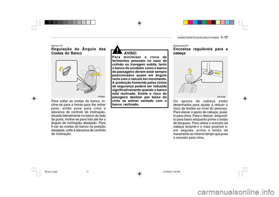 Hyundai Getz 2005 Manual do proprietário (in Portuguese) CARACTERÍSTICAS DO SEU HYUNDAI 1- 17
AVISO:
Para minimizar o risco de ferimentos pessoais no caso de colisão ou travagem subita, tanto o banco do condutor como o bancodo passageiro devem estar sem Hyundai Getz 2005 Manual do proprietário (in Portuguese) CARACTERÍSTICAS DO SEU HYUNDAI 1- 17
AVISO:
Para minimizar o risco de ferimentos pessoais no caso de colisão ou travagem subita, tanto o banco do condutor como o bancodo passageiro devem estar sem