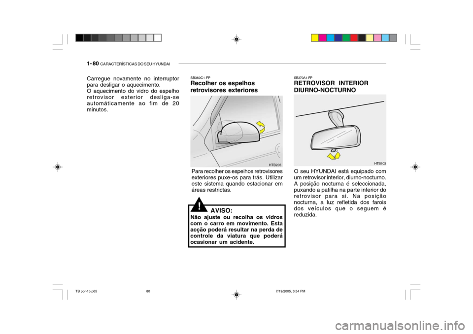 Hyundai Getz 2005  Manual do proprietário (in Portuguese) 1- 80  CARACTERÍSTICAS DO SEU HYUNDAI
Carregue novamente no interruptor para desligar o aquecimento. O aquecimento do vidro do espelho retrovisor exterior desliga-se automáticamente ao fim de 20minu