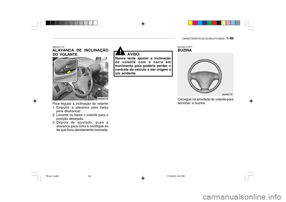Hyundai Getz 2005  Manual do proprietário (in Portuguese) CARACTERÍSTICAS DO SEU HYUNDAI   1- 89
SB520A1-FP ALAVANCA DE INCLINAÇÃO DO VOLANTE
Carregue na almofada do volante para accionar a buzina.
B610A01S-GPT BUZINA
B240B01TB
Para regular a inclinação