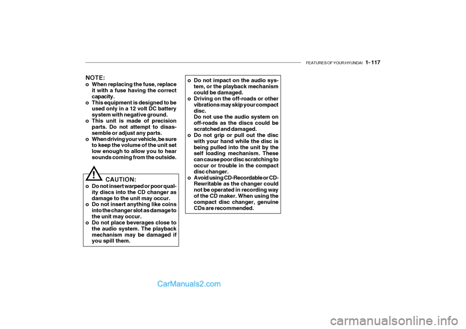 Hyundai Getz 2004  Owners Manual FEATURES OF YOUR HYUNDAI   1- 117
NOTE: 
o When replacing the fuse, replace
it with a fuse having the correct capacity.
o This equipment is designed to be used only in a 12 volt DC batterysystem with 