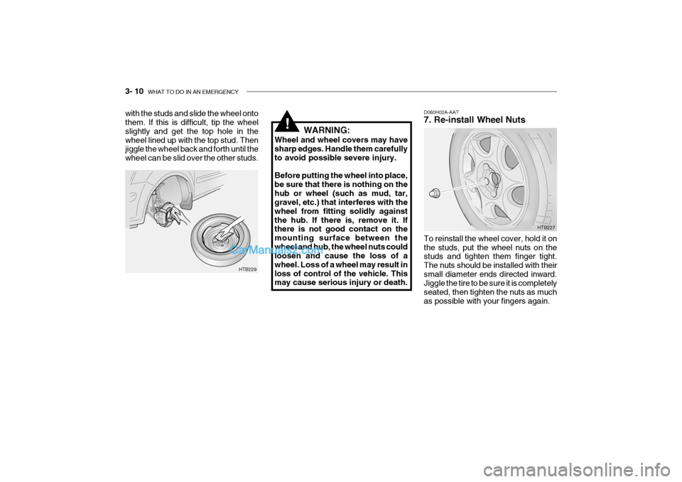 Hyundai Getz 2004  Owners Manual 3- 10  WHAT TO DO IN AN EMERGENCY
D060H02A-AAT 7. Re-install Wheel Nuts To reinstall the wheel cover, hold it on the studs, put the wheel nuts on the studs and tighten them finger tight. The nuts shou