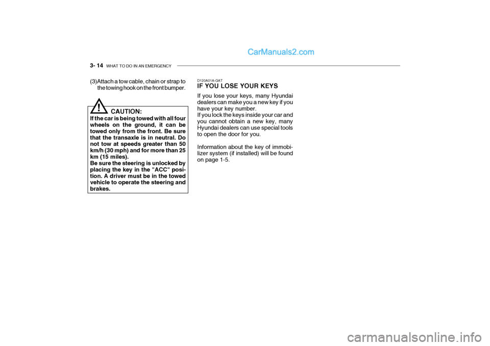 Hyundai Getz 2004  Owners Manual 3- 14  WHAT TO DO IN AN EMERGENCY
D120A01A-GAT IF YOU LOSE YOUR KEYS If you lose your keys, many Hyundai dealers can make you a new key if youhave your key number. If you lock the keys inside your car