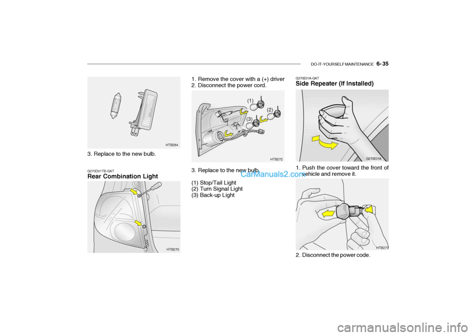 Hyundai Getz 2004  Owners Manual DO-IT-YOURSELF MAINTENANCE    6- 35
3. Replace to the new bulb. HTB284
G270D01TB-GAT Rear Combination Light
HTB270
HTB277
1. Remove the cover with a (+) driver 
2. Disconnect the power cord. 
3. Repla