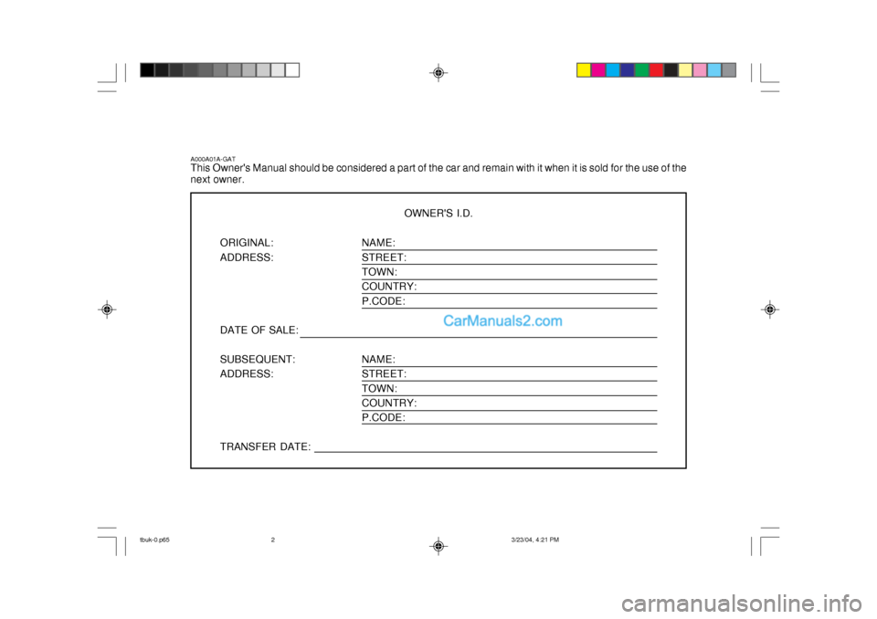 Hyundai Getz 2004  Owners Manual NAME: STREET:TOWN: COUNTRY: P.CODE: NAME: STREET: TOWN:COUNTRY: P.CODE:
A000A01A-GAT This Owners Manual should be considered a part of the car and remain with it when it is sold for the use of the ne