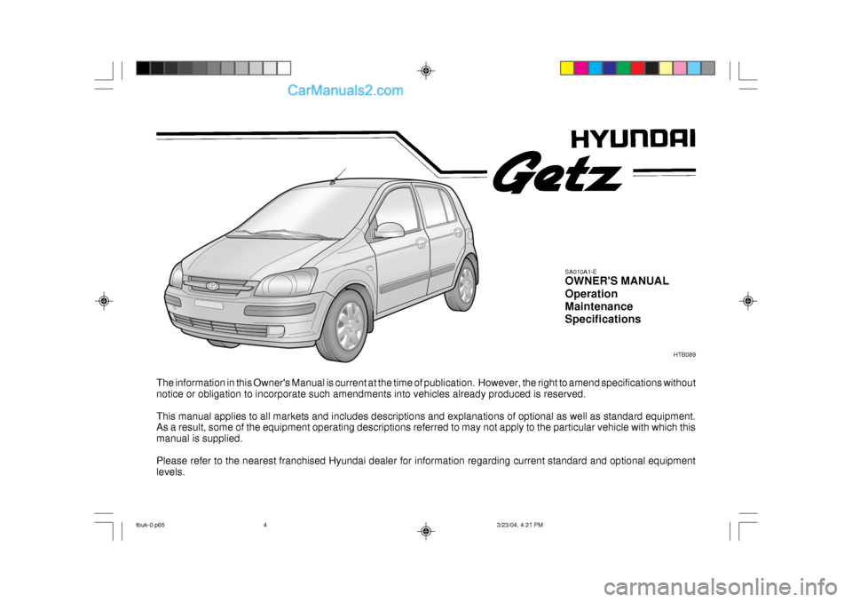 Hyundai Getz 2004  Owners Manual The information in this Owners Manual is current at the time of publication.  However, the right to amend specifications without
notice or obligation to incorporate such amendments into vehicles alre