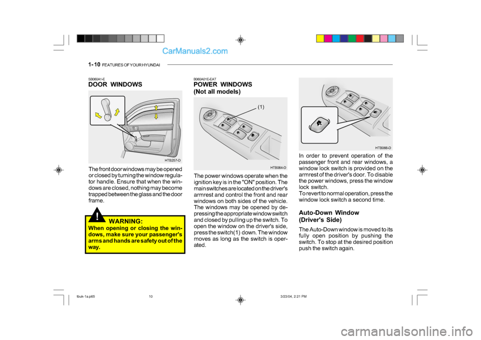 Hyundai Getz 2004  Owners Manual 1- 10  FEATURES OF YOUR HYUNDAI
!
HTB257-D
SB060A1-E 
DOOR WINDOWS
The front door windows may be opened 
or closed by turning the window regula- 
tor handle. Ensure that when the win-
dows are closed,