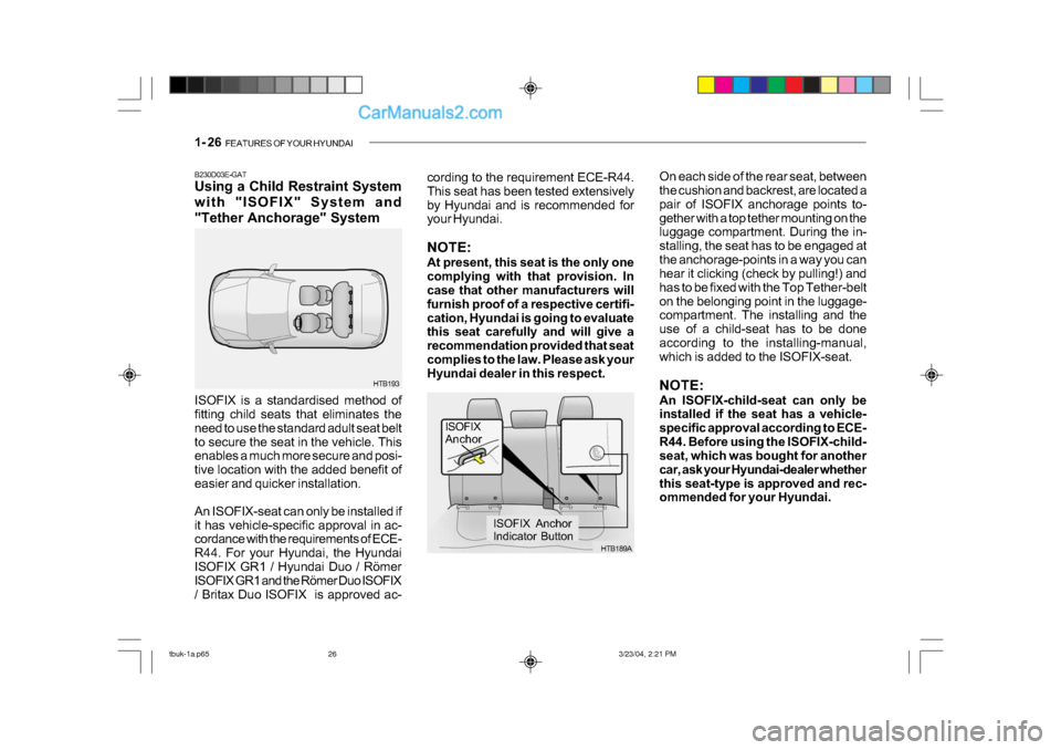 Hyundai Getz 2004 Owners Manual 1- 26 FEATURES OF YOUR HYUNDAI
On each side of the rear seat, between
the cushion and backrest, are located a
pair of ISOFIX anchorage points to-
gether with a top tether mounting on the
luggage c Hyundai Getz 2004 Owners Manual 1- 26 FEATURES OF YOUR HYUNDAI
On each side of the rear seat, between
the cushion and backrest, are located a
pair of ISOFIX anchorage points to-
gether with a top tether mounting on the
luggage c