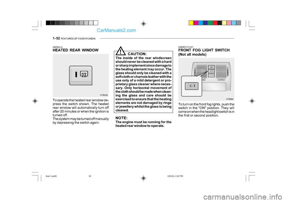 Hyundai Getz 2004  Owners Manual 1- 52  FEATURES OF YOUR HYUNDAI
SB250A1-E 
HEATED REAR WINDOW 
To operate the heated rear window de- 
press the switch shown. The heated 
rear window will automatically turn off
after 20 minutes or wh