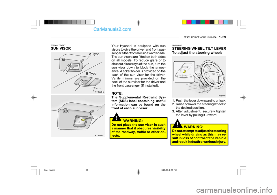 Hyundai Getz 2004 Owners Manual FEATURES OF YOUR HYUNDAI 1- 69
!
!
SB520A1-F
STEERING WHEEL TILT LEVER
To adjust the steering wheel:
1. Push the lever downward to unlock.
2. Raise or lower the steering wheel to
the desired pos Hyundai Getz 2004 Owners Manual FEATURES OF YOUR HYUNDAI 1- 69
!
!
SB520A1-F
STEERING WHEEL TILT LEVER
To adjust the steering wheel:
1. Push the lever downward to unlock.
2. Raise or lower the steering wheel to
the desired pos