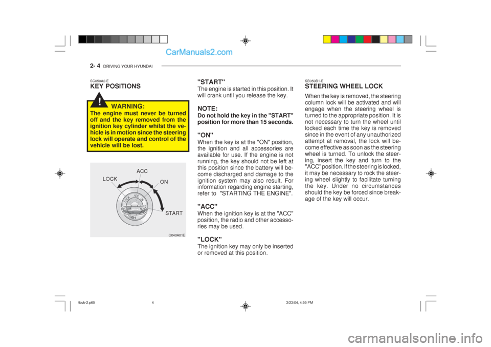 Hyundai Getz 2004  Owners Manual 2- 4  DRIVING YOUR HYUNDAI
!
"START" The engine is started in this position. It will crank until you release the key. NOTE: Do not hold the key in the "START" position for more than 15 seconds. "ON" W