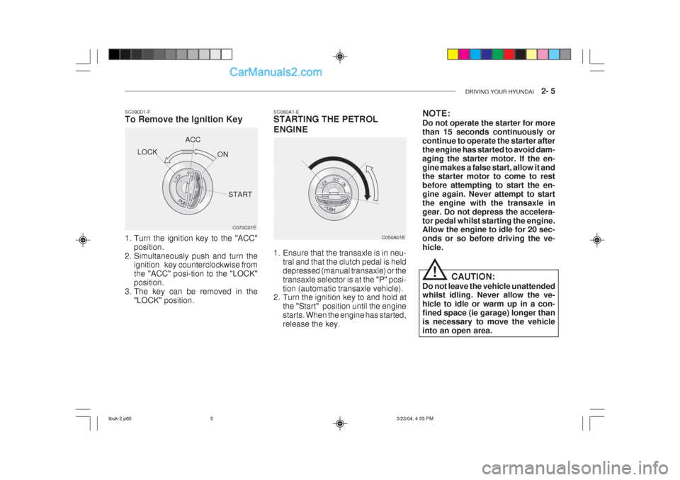 Hyundai Getz 2004  Owners Manual DRIVING YOUR HYUNDAI    2- 5
SC060A1-E STARTING THE PETROL ENGINE
C050A01E
1. Ensure that the transaxle is in neu- tral and that the clutch pedal is held depressed (manual transaxle) or thetransaxle s