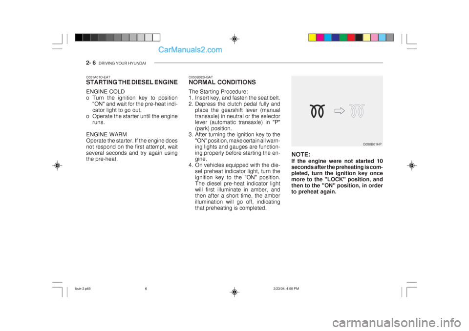 Hyundai Getz 2004  Owners Manual 2- 6  DRIVING YOUR HYUNDAI
C050B01HP
NOTE: If the engine were not started 10 seconds after the preheating is com- pleted, turn the ignition key oncemore to the "LOCK" position, andthen to the "ON" pos