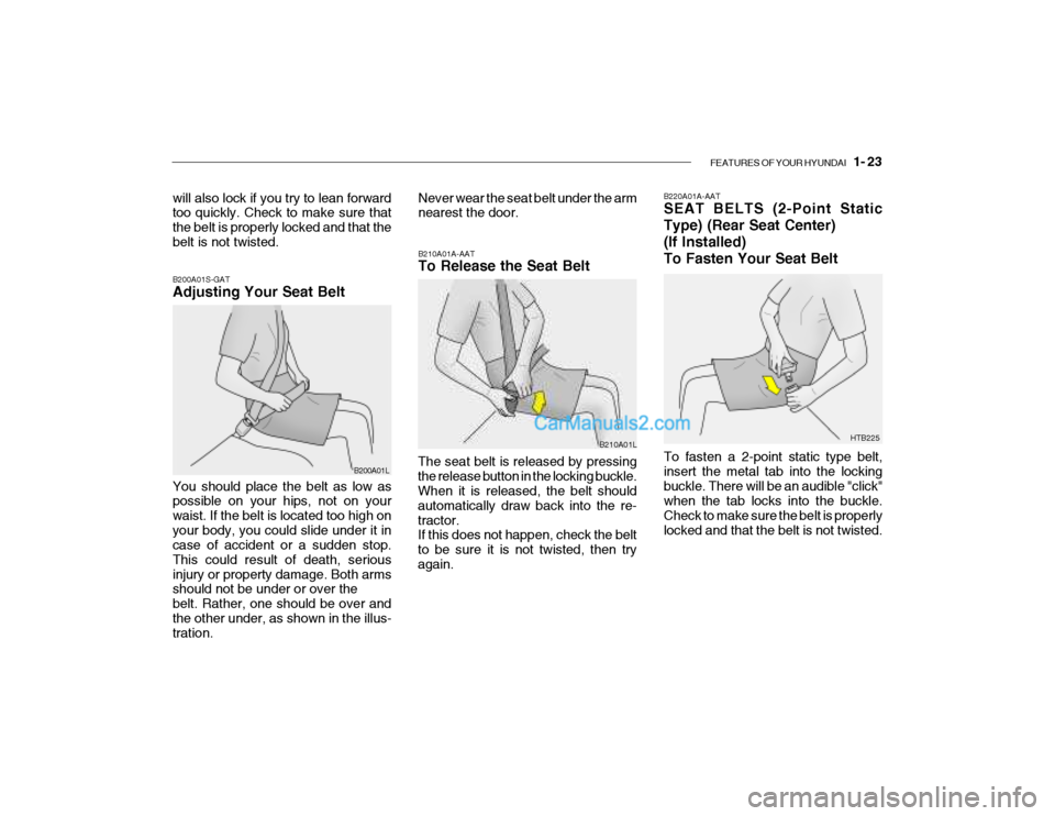 Hyundai Getz 2004 Owners Manual FEATURES OF YOUR HYUNDAI 1- 23
B200A01S-GAT Adjusting Your Seat Belt B210A01A-AAT To Release the Seat Belt
The seat belt is released by pressing the release button in the locking buckle. When it is Hyundai Getz 2004 Owners Manual FEATURES OF YOUR HYUNDAI 1- 23
B200A01S-GAT Adjusting Your Seat Belt B210A01A-AAT To Release the Seat Belt
The seat belt is released by pressing the release button in the locking buckle. When it is