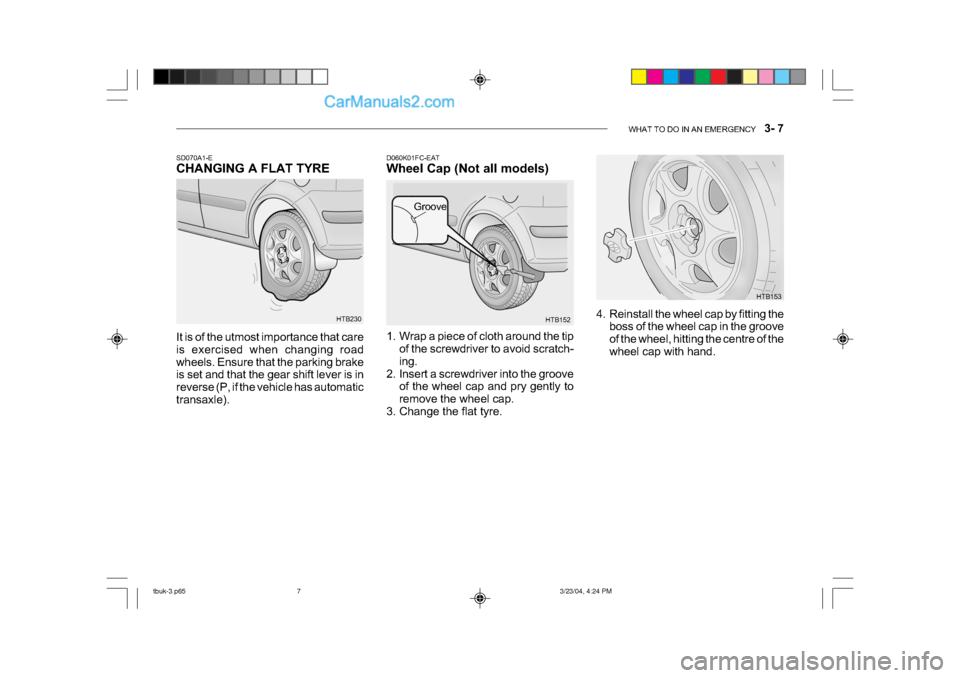 Hyundai Getz 2004  Owners Manual WHAT TO DO IN AN EMERGENCY    3- 7
HTB153
HTB152
Groove
D060K01FC-EAT 
Wheel Cap (Not all models) 
1. Wrap a piece of cloth around the tip
of the screwdriver to avoid scratch- 
ing.
2. Insert a screwd