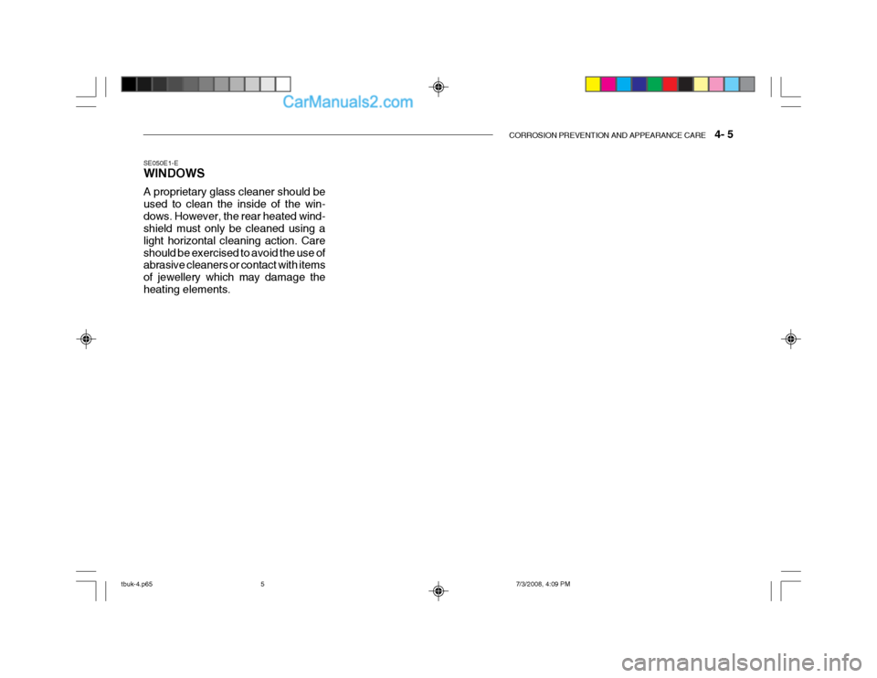 Hyundai Getz 2004  Owners Manual CORROSION PREVENTION AND APPEARANCE CARE    4- 5
SE050E1-E WINDOWS A proprietary glass cleaner should be used to clean the inside of the win-dows. However, the rear heated wind- shield must only be cl