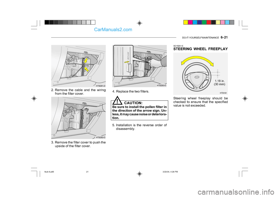 Hyundai Getz 2004  Owners Manual DO-IT-YOURSELF MAINTENANCE    6- 21
SG150A1-E 
STEERING WHEEL FREEPLAY 
Steering wheel freeplay should be 
checked to ensure that the specified 
value is not exceeded.
HTB293-D
4. Replace the two filt