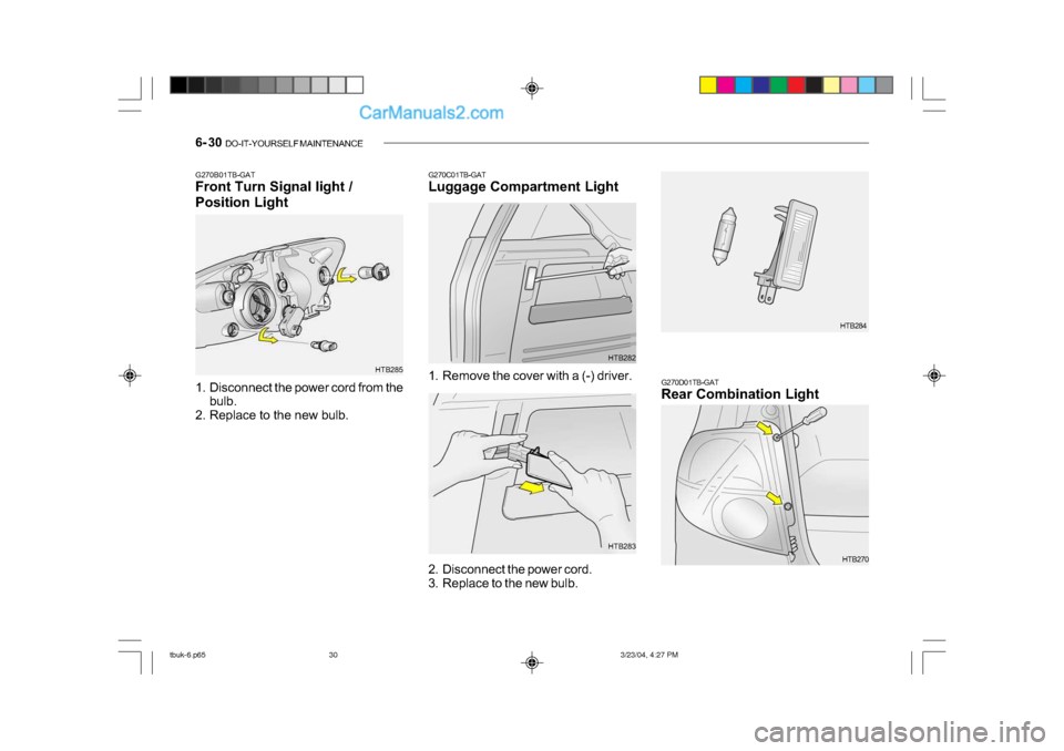 Hyundai Getz 2004  Owners Manual 6- 30  DO-IT-YOURSELF MAINTENANCE
G270B01TB-GAT 
Front Turn Signal light / 
Position Light 
1. Disconnect the power cord from the
bulb.
2. Replace to the new bulb. HTB285G270C01TB-GAT 
Luggage Compart