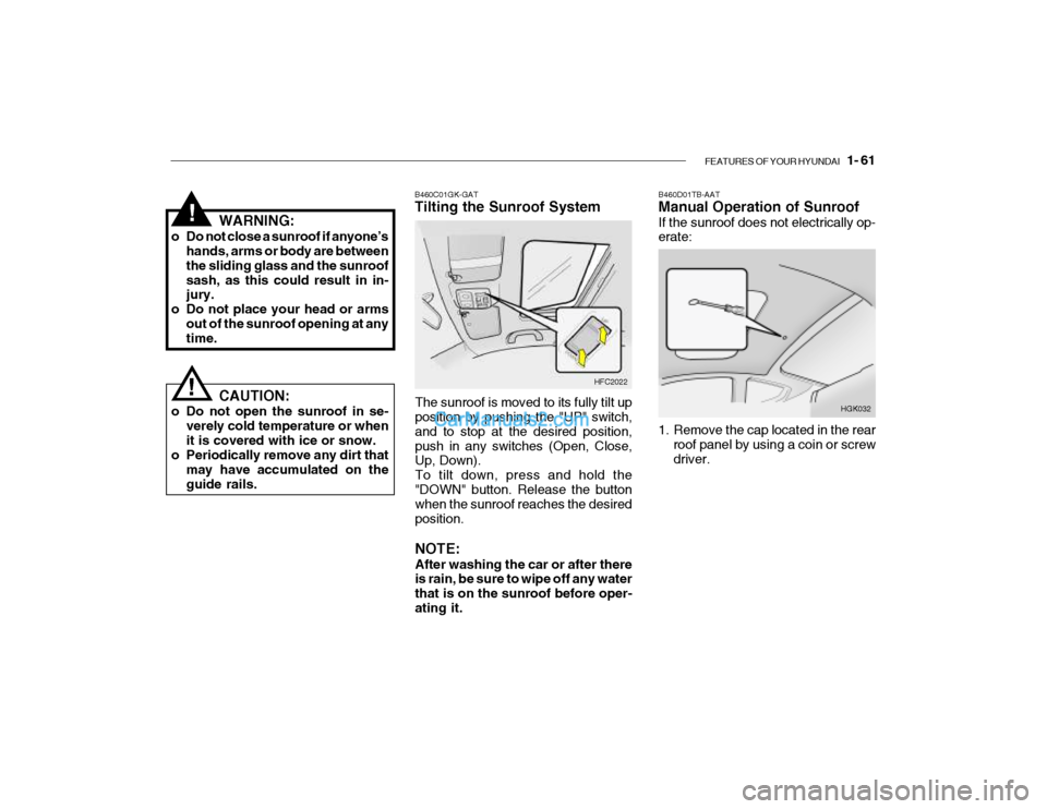 Hyundai Getz 2004 Owners Manual FEATURES OF YOUR HYUNDAI 1- 61
B460D01TB-AAT Manual Operation of Sunroof If the sunroof does not electrically op- erate:
HGK032
1. Remove the cap located in the rear roof panel by using a coin or sc Hyundai Getz 2004 Owners Manual FEATURES OF YOUR HYUNDAI 1- 61
B460D01TB-AAT Manual Operation of Sunroof If the sunroof does not electrically op- erate:
HGK032
1. Remove the cap located in the rear roof panel by using a coin or sc