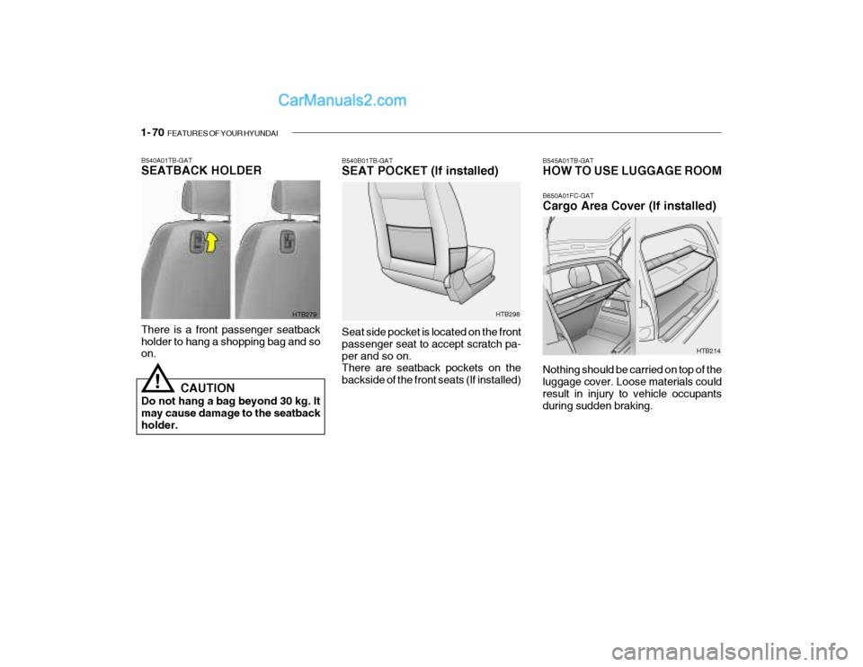 Hyundai Getz 2004  Owners Manual 1- 70  FEATURES OF YOUR HYUNDAI
B540B01TB-GAT 
SEAT POCKET (If installed)
HTB214
Seat side pocket is located on the front passenger seat to accept scratch pa-per and so on. There are seatback pockets 