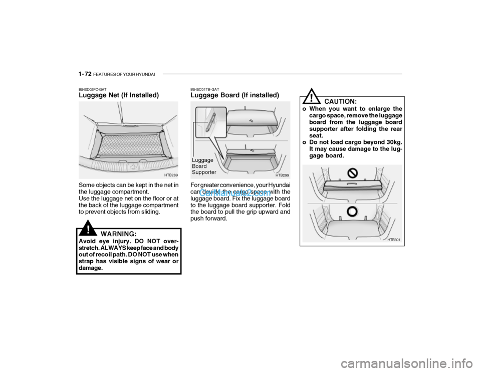 Hyundai Getz 2004  Owners Manual 1- 72  FEATURES OF YOUR HYUNDAI
B545C01TB-GAT Luggage Board (If installed)
HTB299
For greater convenience, your Hyundai can devide the cargo space with the luggage board. Fix the luggage boardto the l
