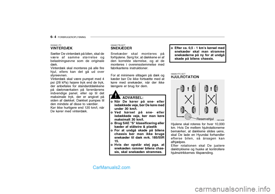 Hyundai Getz 2004 Instruktionsbog (in Danish) 6- 4 FORBRUGEROPLYSNING
I050A01TB-GCT
SNEKÆDER
Snekæder skal monteres på
forhjulene. Sørg for, at dækkene er af den korrekte størrelse, og at de monteres i overensstemmelse med fabrikantens ins Hyundai Getz 2004 Instruktionsbog (in Danish) 6- 4 FORBRUGEROPLYSNING
I050A01TB-GCT
SNEKÆDER
Snekæder skal monteres på
forhjulene. Sørg for, at dækkene er af den korrekte størrelse, og at de monteres i overensstemmelse med fabrikantens ins