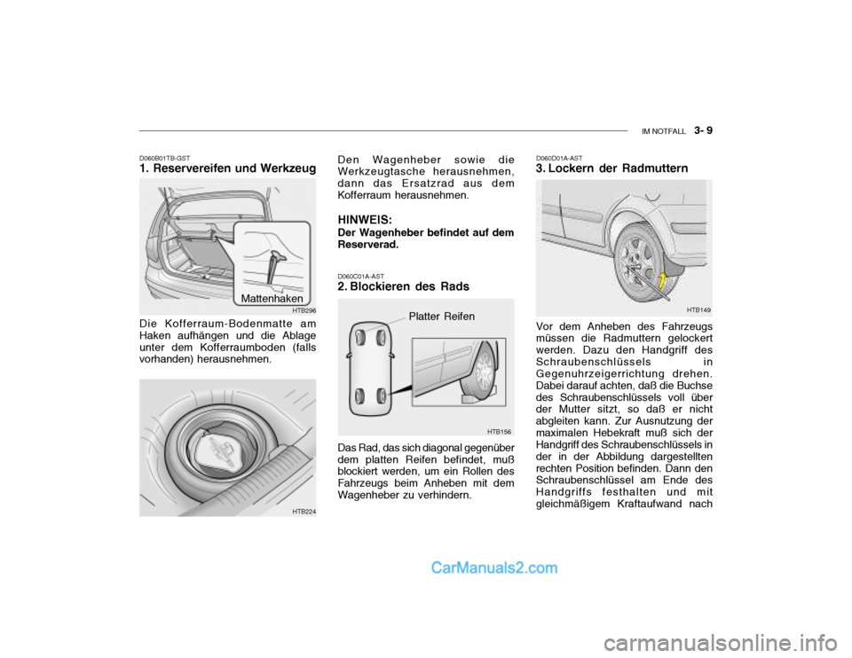 Hyundai Getz 2004  Betriebsanleitung (in German) IM NOTFALL    3- 9
D060B01TB-GST 1. Reservereifen und Werkzeug
Die Kofferraum-Bodenmatte am Haken aufhängen und die Ablageunter dem Kofferraumboden (falls vorhanden) herausnehmen.
HTB296
Mattenhaken
