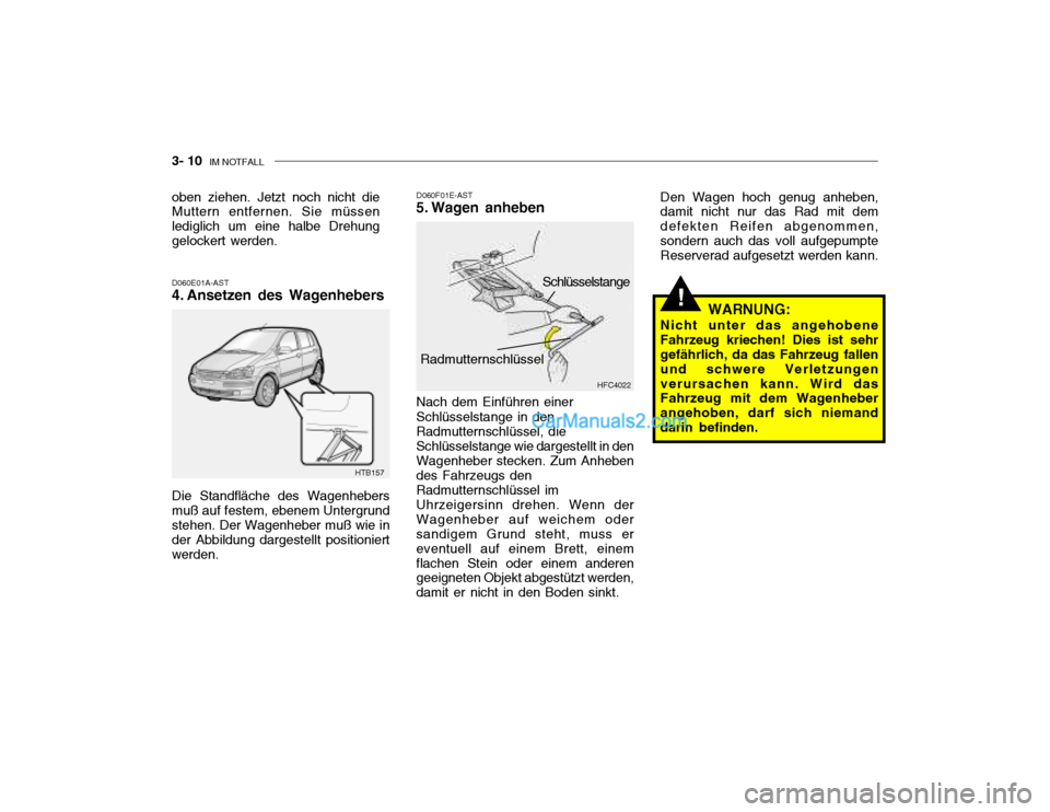 Hyundai Getz 2004  Betriebsanleitung (in German) 3- 10  IM NOTFALL
!
D060E01A-AST 
4. Ansetzen des Wagenhebers D060F01E-AST
5. Wagen anheben Nach dem Einführen einer Schlüsselstange in den Radmutternschlüssel, die Schlüsselstange wie dargestellt