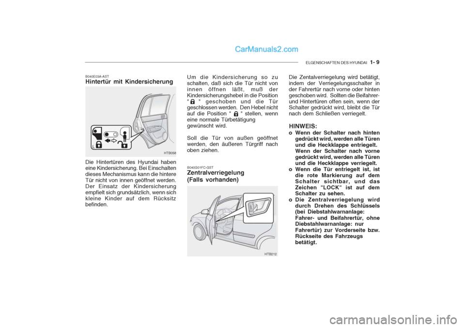 Hyundai Getz 2004  Betriebsanleitung (in German) ELGENSCHAFTEN DES HYUNDAI  1- 9
Um die Kindersicherung so zu schalten, daß sich die Tür nicht voninnen öffnen läßt, muß derKindersicherungshebel in die Position"  " geschoben und die Tür geschl
