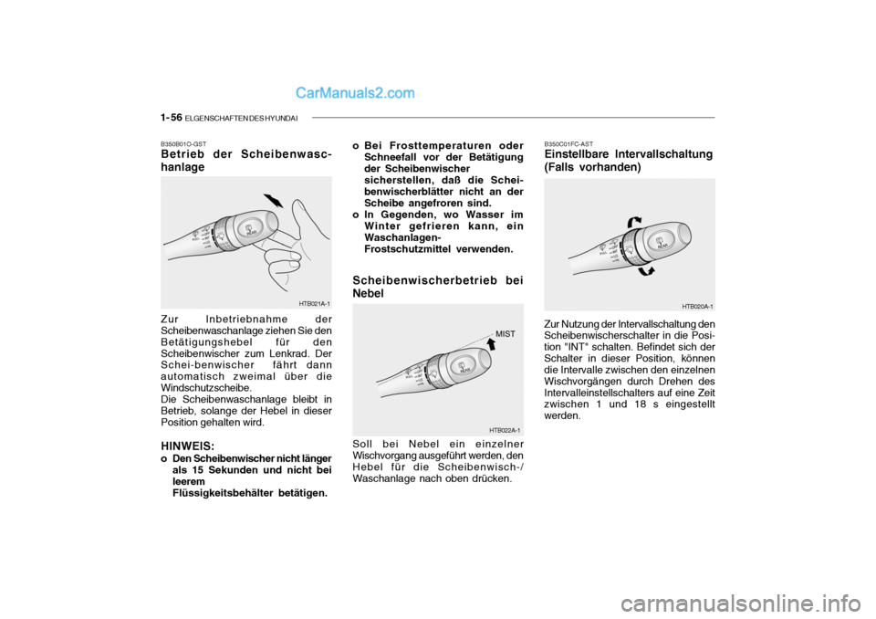 Hyundai Getz 2004 Betriebsanleitung (in German) 1- 56 ELGENSCHAFTEN DES HYUNDAI
B350C01FC-AST
Einstellbare Intervallschaltung
(Falls vorhanden)
Zur Nutzung der Intervallschaltung den Scheibenwischerschalter in die Posi- tion "INT" schalten. Befin Hyundai Getz 2004 Betriebsanleitung (in German) 1- 56 ELGENSCHAFTEN DES HYUNDAI
B350C01FC-AST
Einstellbare Intervallschaltung
(Falls vorhanden)
Zur Nutzung der Intervallschaltung den Scheibenwischerschalter in die Posi- tion "INT" schalten. Befin