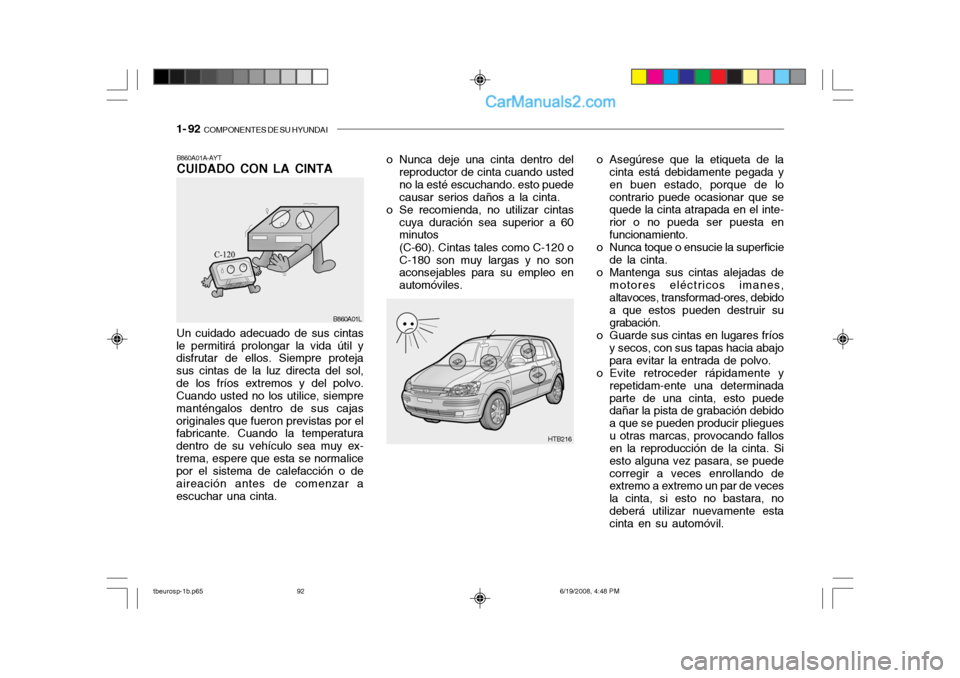 Hyundai Getz 2004  Manual del propietario (in Spanish) 1- 92  COMPONENTES DE SU HYUNDAI
Un cuidado adecuado de sus cintas
le permitirá prolongar la vida útil y disfrutar de ellos. Siempre proteja sus cintas de la luz directa del sol,de los fríos extrem