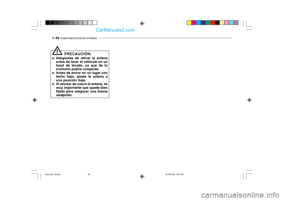 Hyundai Getz 2004  Manual del propietario (in Spanish) 1- 94  COMPONENTES DE SU HYUNDAI
PRECAUCIÓN:
o Asegúrese de retirar la antena antes de lavar el vehículo en un túnel de lavado, ya que de lo contrario podría romperse.
o Antes de entrar en un lug