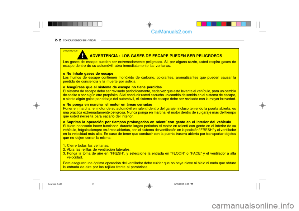Hyundai Getz 2004  Manual del propietario (in Spanish) 2- 2  CONDUCIENDO SU HYNDAI
C010A01O-AYT
ADVERTENCIA : LOS GASES DE ESCAPE PUEDEN SER PELIGROSOS
Los gases de escape pueden ser extremadamente peligrosos. Si, por alguna razón, usted respira gases de