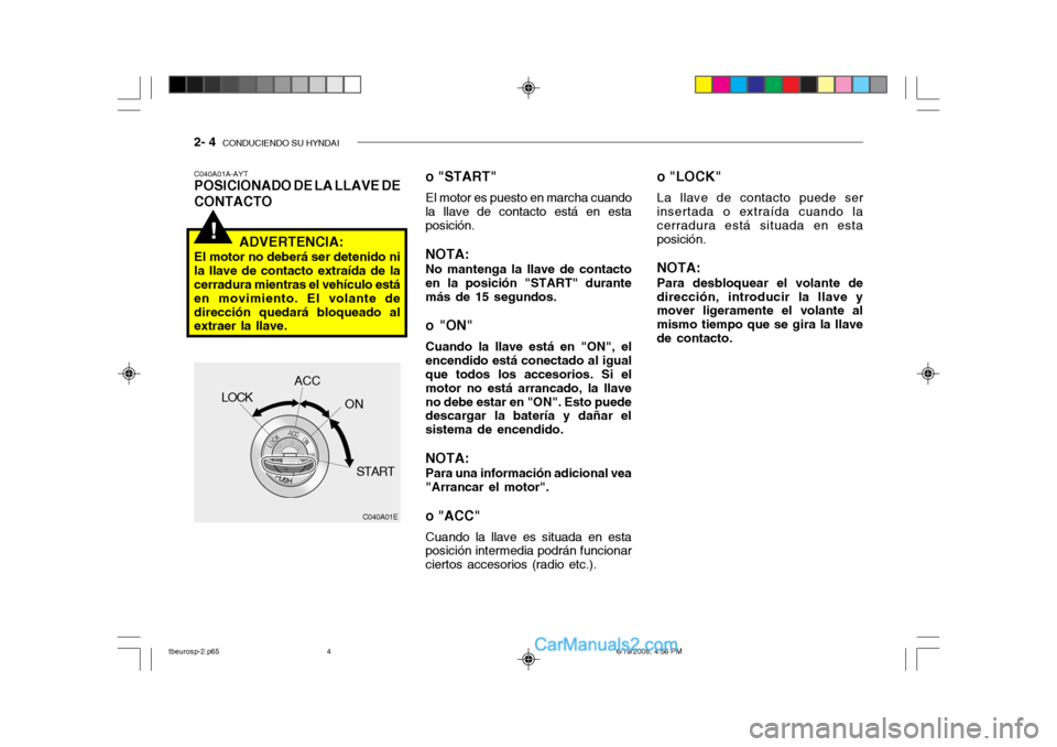 Hyundai Getz 2004  Manual del propietario (in Spanish) 2- 4  CONDUCIENDO SU HYNDAI
!
o "LOCK"
La llave de contacto puede ser
insertada o extraída cuando la 
cerradura está situada en esta posición.
NOTA: Para desbloquear el volante de
dirección, intro