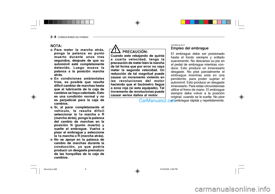 Hyundai Getz 2004  Manual del propietario (in Spanish) 2- 8  CONDUCIENDO SU HYNDAI
NOTA:
o Para meter la marcha atrás, ponga la palanca en punto muerto durante unos tressegundos, después de que su automóvil esté completamente detenido. Luego mueva lap