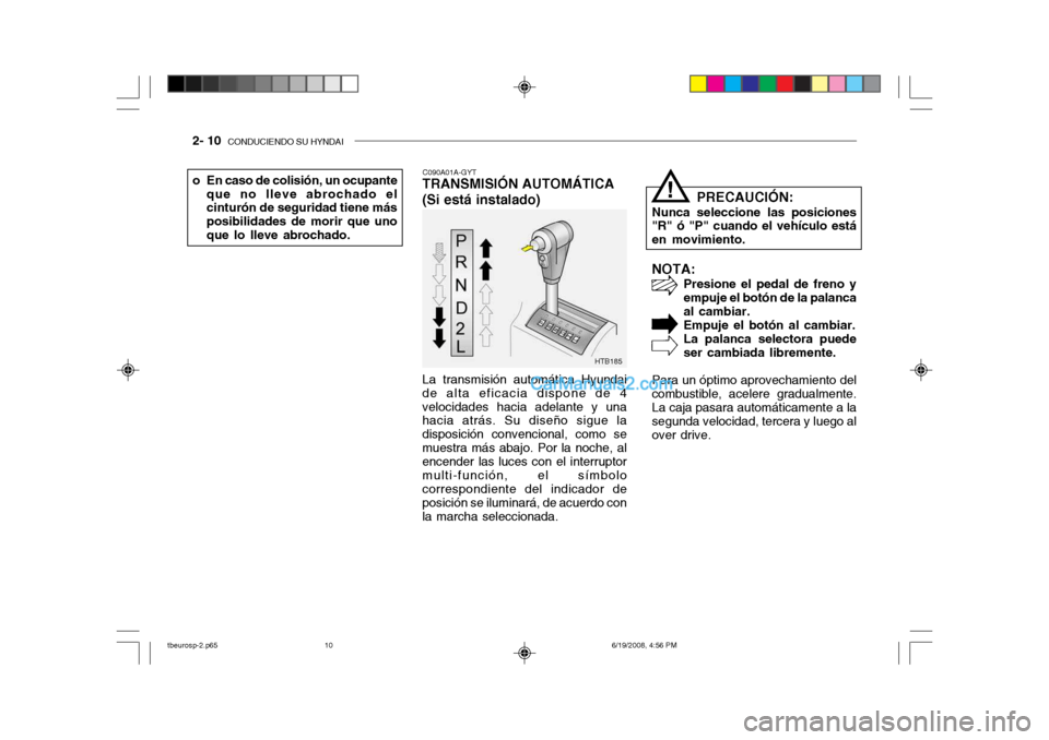 Hyundai Getz 2004  Manual del propietario (in Spanish) 2- 10  CONDUCIENDO SU HYNDAI
NOTA:
Presione el pedal de freno y empuje el botón de la palancaal cambiar.Empuje el botón al cambiar. La palanca selectora puede ser cambiada libremente.
Para un óptim