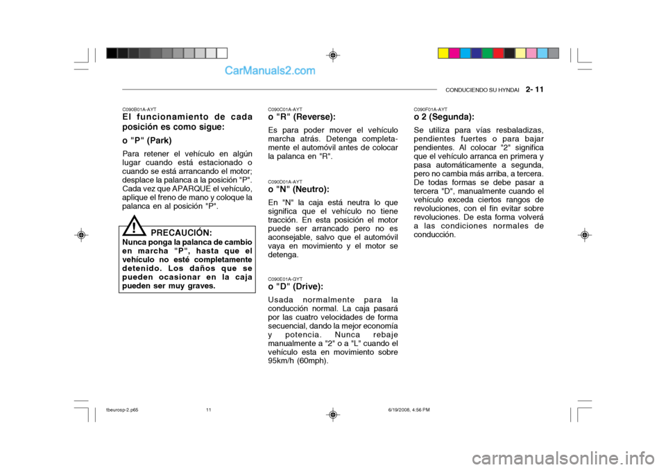 Hyundai Getz 2004  Manual del propietario (in Spanish) CONDUCIENDO SU HYNDAI   2- 11
C090F01A-AYT o 2 (Segunda): Se utiliza para vías resbaladizas, pendientes fuertes o para bajarpendientes. Al colocar "2" significa que el vehículo arranca en primera y 