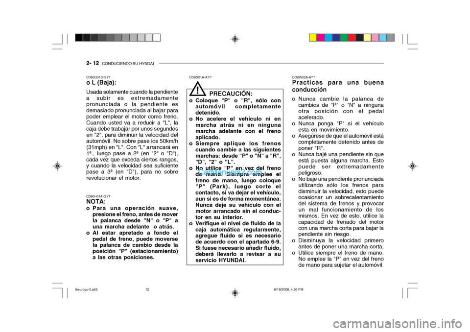 Hyundai Getz 2004  Manual del propietario (in Spanish) 2- 12  CONDUCIENDO SU HYNDAI
C090N02A-AYT
Practicas para una buena conducción 
o Nunca cambie la palanca de
cambios de "P" o "N" a ninguna otra posición con el pedal acelerado.
o Nunca ponga "P" si 