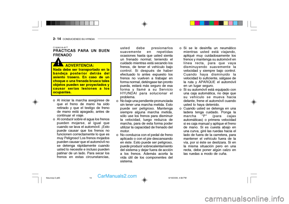 Hyundai Getz 2004  Manual del propietario (in Spanish) 2- 14  CONDUCIENDO SU HYNDAI
!
usted debe presionarlos suavemente en repetidas 
ocasiones hasta que usted sientaun frenado normal, teniendo el cuidado mientras está secando los frenos, de tener el ve