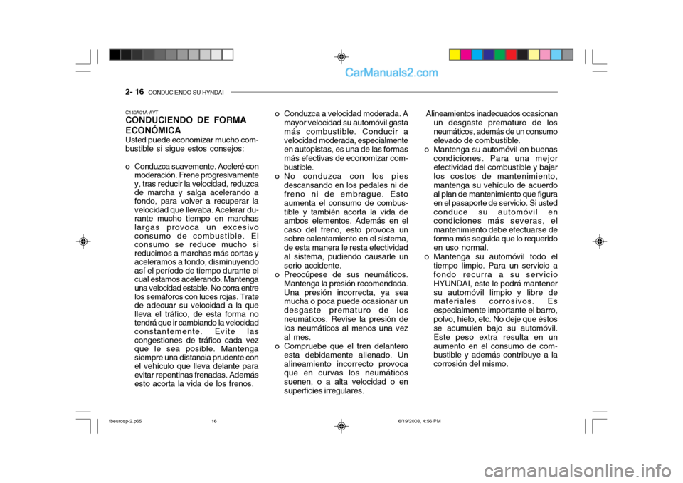 Hyundai Getz 2004  Manual del propietario (in Spanish) 2- 16  CONDUCIENDO SU HYNDAI
C140A01A-AYT CONDUCIENDO DE FORMA ECONÓMICA Usted puede economizar mucho com- bustible si sigue estos consejos: 
o Conduzca suavemente. Aceleré con
moderación. Frene pr