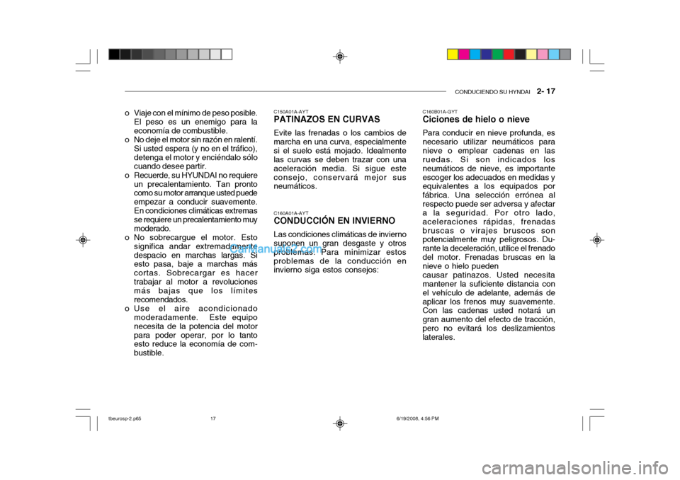 Hyundai Getz 2004  Manual del propietario (in Spanish) CONDUCIENDO SU HYNDAI   2- 17
o Viaje con el mínimo de peso posible.
El peso es un enemigo para la economía de combustible.
o No deje el motor sin razón en ralentí. Si usted espera (y no en el tr